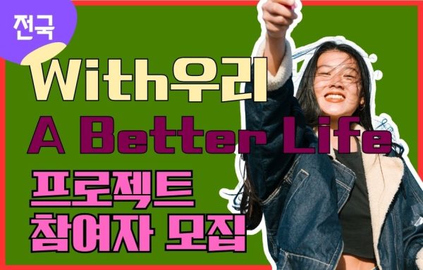 [전국]With우리 A Better Life 프로젝트 참여자 모집