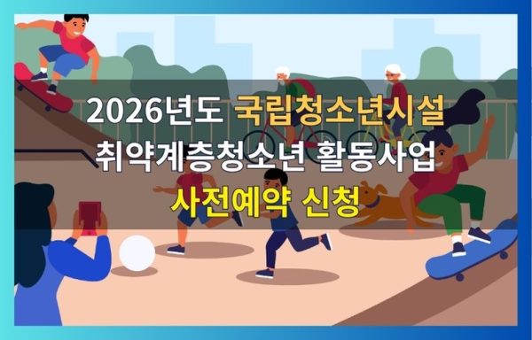 [전국]2026년도 국립청소년시설 취약계층청소년 활동사업 사전예약 신청