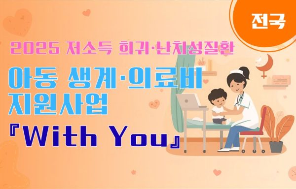 [전국]2025 저소득 희귀·난치성질환 아동 생계·의료비 지원사업 『With You』